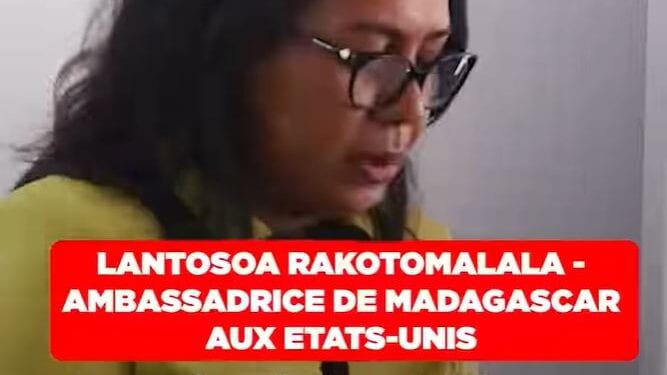 LANTOSOA RAKOTOMALALA – AMBASSADRICE DE MADAGASCAR AUX ETATS-UNIS – “La renégociation de l’Agoa est ma première mission aux USA”