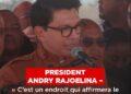 ANDRY RAJOELINA, PRESIDENT DE LA REPUBLIQUE – « C’est un endroit qui affirmera le statut d&rsquo;Antananarivo en tant que capitale de Madagascar »
